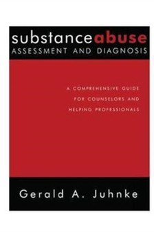 Substance Abuse Assessment and Diagnosis : A Comprehensive Guide for Counselors and Helping Professionals by Gerald A. Juhnke - Hardback