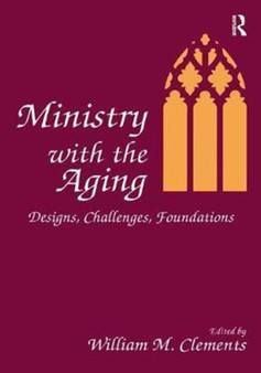 Ministry With the Aging : Designs, Challenges, Foundations by William M Clements - Hardback