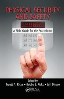 Physical Security and Safety : A Field Guide for the Practitioner by Truett A.) Ricks - Hardback