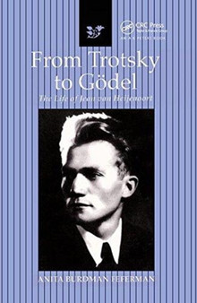From Trotsky to Godel : The Life of Jean van Heijenoort by Anita Burdman Feferman - Hardback