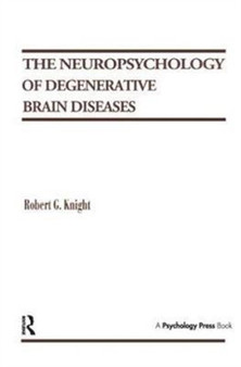 The Neuropsychology of Degenerative Brain Diseases by Robert G. Knight - Hardback