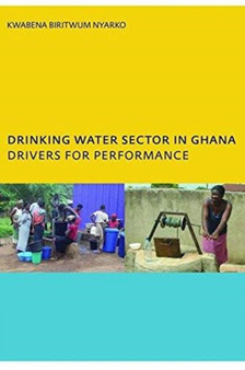 Drinking Water Sector in Ghana: Drivers for Performance : PhD, UNESCO-IHE Institute for Water Education, Delft, The Netherlands by Kwabena Biritwum Nyarko - Hardback
