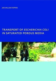 Transport of Escherichia coli in Saturated Porous Media : PhD, Unesco-IHE Institute for Water Education, Delft, The Netherlands by Jan Willem Foppen - Hardback