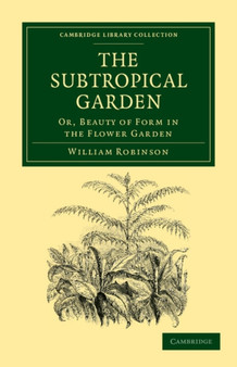 The Subtropical Garden : Or, Beauty of Form in the Flower Garden by William Robinson - Paperback