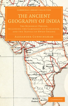The Ancient Geography of India : The Buddhist Period, Including the Campaigns of Alexander, and the Travels of Hwen-Thsang by Alexander Cunningham - Paperback