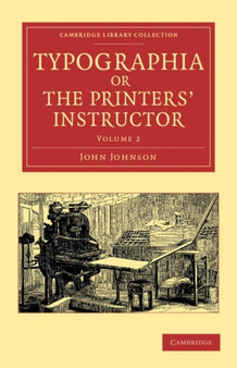 Typographia, or The Printers' Instructor : Including an Account of the Origin of Printing, with Biographical Notices of the Printers of England, from Caxton to the Close of the Sixteenth Century : Volume 2 by John Johnson - Paperback