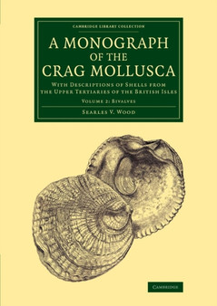 A Monograph of the Crag Mollusca : With Descriptions of Shells from the Upper Tertiaries of the British Isles : Volume 2 by Searles V. Wood - Paperback