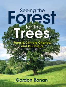 Seeing the Forest for the Trees : Forests, Climate Change, and Our Future by Gordon Bonan - Hardback