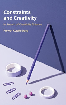 Constraints and Creativity : In Search of Creativity Science by Feiwel Kupferberg - Hardback