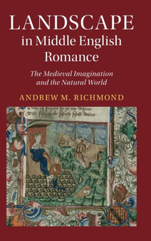 Landscape in Middle English Romance : The Medieval Imagination and the Natural World by Andrew M. Richmond - Hardback