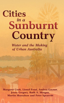 Cities in a Sunburnt Country : Water and the Making of Urban Australia by Margaret Cook - Hardback