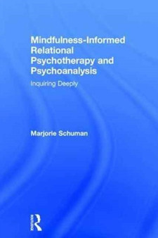 Mindfulness-Informed Relational Psychotherapy and Psychoanalysis : Inquiring Deeply by Marjorie Schuman - Hardback
