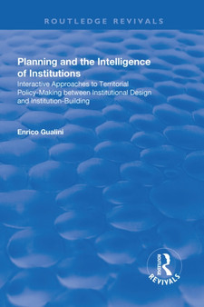 Planning and the Intelligence of Institutions : Interactive Approaches to Territorial Policy-Making Between Institutional Design and Institution-Building by Enrico Gualini - Hardback
