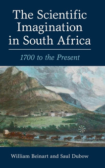 The Scientific Imagination in South Africa : 1700 to the Present by William Beinart - Hardback