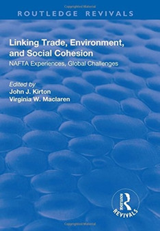 Linking Trade, Environment, and Social Cohesion : NAFTA Experiences, Global Challenges by John J. Kirton - Hardback
