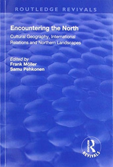 Encountering the North : Cultural Geography, International Relations and Northern Landscapes by Frank Moller - Paperback