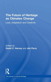 The Future of Heritage as Climates Change : Loss, Adaptation and Creativity by David Harvey - Hardback