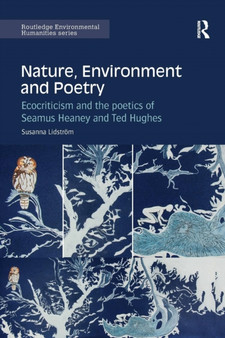 Nature, Environment and Poetry : Ecocriticism and the poetics of Seamus Heaney and Ted Hughes by Susanna Lidstrom - Paperback