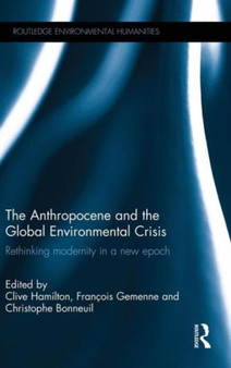 The Anthropocene and the Global Environmental Crisis : Rethinking modernity in a new epoch by Clive Hamilton - Hardback