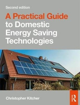 A Practical Guide to Domestic Energy Saving Technologies : Microgeneration systems and their Installation by Christopher Kitcher - Paperback