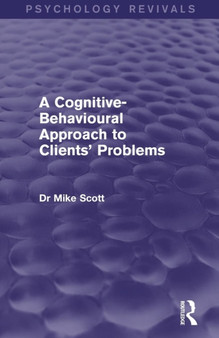 A Cognitive-Behavioural Approach to Clients' Problems (Psychology Revivals) by Michael J. Scott - Paperback