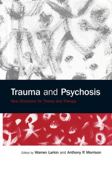 Trauma and Psychosis : New Directions for Theory and Therapy by Warren Larkin - Paperback