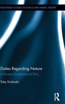 Duties Regarding Nature : A Kantian Environmental Ethic by Toby Svoboda - Hardback
