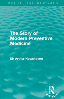 The Story of Modern Preventive Medicine (Routledge Revivals) : Being a Continuation of the Evolution of Preventive Medicine by Sir Arthur Newsholme - Paperback