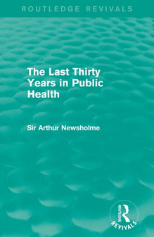 The Last Thirty Years in Public Health (Routledge Revivals) by Sir Arthur Newsholme - Paperback