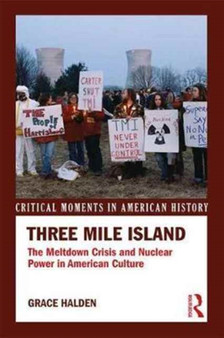 Three Mile Island : The Meltdown Crisis and Nuclear Power in American Popular Culture by Grace Halden - Hardback