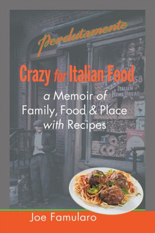 Crazy for Italian Food : Perdutamente; A Memoir of Family, Food, and Place with Recipes