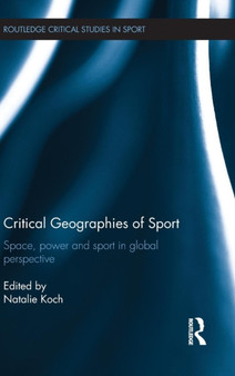 Critical Geographies of Sport : Space, Power and Sport in Global Perspective by Natalie Koch - Hardback