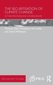 The Securitisation of Climate Change : Actors, Processes and Consequences by Thomas Diez - Hardback