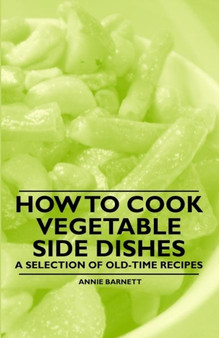How to Cook Vegetable Side Dishes - A Selection of Old-Time Recipes