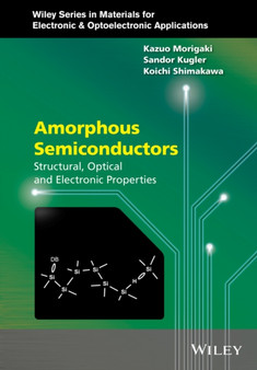 Amorphous Semiconductors : Structural, Optical, and Electronic Properties by Kazuo Morigaki - Hardback
