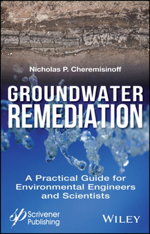 Groundwater Remediation : A Practical Guide for Environmental Engineers and Scientists by Nicholas P. Cheremisinoff - Hardback