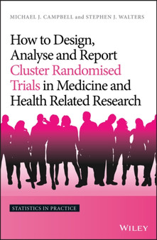 How to Design, Analyse and Report Cluster Randomised Trials in Medicine and Health Related Research by Michael J. Campbell - Hardback