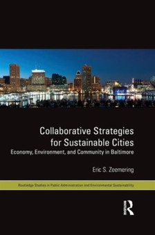 Collaborative Strategies for Sustainable Cities : Economy, Environment and Community in Baltimore by Eric S. Zeemering - Paperback
