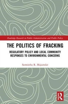 The Politics of Fracking : Regulatory Policy and Local Community Responses to Environmental Concerns by Sarmistha R. Majumdar - Hardback
