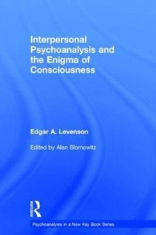 Interpersonal Psychoanalysis and the Enigma of Consciousness by Edgar A. Levenson - Hardback