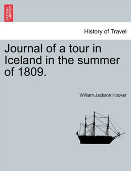 Journal of a tour in Iceland in the summer of 1809. by William Jackson Hooker - Paperback