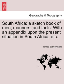 South Africa : a sketch book of men, manners, and facts. With an appendix upon the present situation in South Africa, etc. by James Stanley Little - Paperback