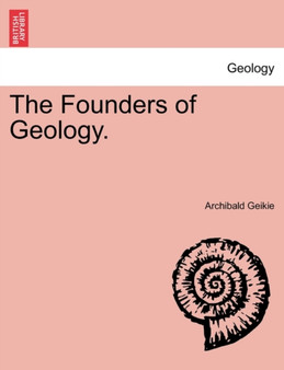 The Founders of Geology. by Sir Archibald Geikie - Paperback