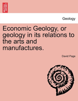 Economic Geology, or Geology in Its Relations to the Arts and Manufactures. by David Page - Paperback