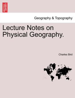 Lecture Notes on Physical Geography. by Charles Bird - Paperback