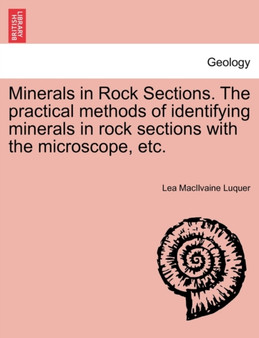 Minerals in Rock Sections. the Practical Methods of Identifying Minerals in Rock Sections with the Microscope, Etc. by Lea Macilvaine Luquer - Paperback