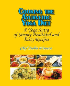 Cooking the Ayurvedic Yoga Diet : A Yoga Sutra of Simply Healthful and Tasty Recipes