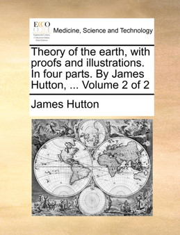 Theory of the earth, with proofs and illustrations. In four parts. By James Hutton, ... Volume 2 of 2 by James Hutton - Paperback Theory of the earth, with proofs and illustrations. In four parts. By James Hutton, ... Volume 2 of 2 by James Hutton - Paperback