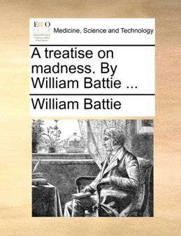 A Treatise on Madness. by William Battie ... by William Battie - Paperback