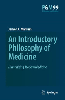 An Introductory Philosophy of Medicine : Humanizing Modern Medicine : 99 by James A. Marcum - Hardback